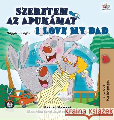 I Love My Dad (Hungarian English Bilingual Book for Kids) Shelley Admont Kidkiddos Books 9781525940019 Kidkiddos Books Ltd.
