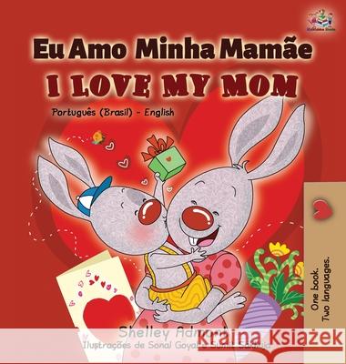 I Love My Mom (Portuguese English Bilingual Book for Kids- Brazil): Brazilian Portuguese Shelley Admont Kidkiddos Books 9781525940040 Kidkiddos Books Ltd.
