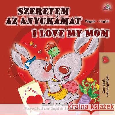 I Love My Mom (Hungarian English Bilingual Book for Kids) Shelley Admont Kidkiddos Books 9781525941337 Kidkiddos Books Ltd.