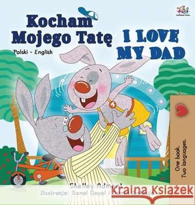 I Love My Dad (Polish English Bilingual Book for Kids) Shelley Admont Kidkiddos Books 9781525942457 Kidkiddos Books Ltd.