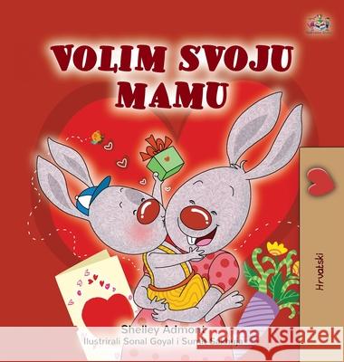I Love My Mom (Croatian Children's Book) Shelley Admont Kidkiddos Books 9781525943317 Kidkiddos Books Ltd.