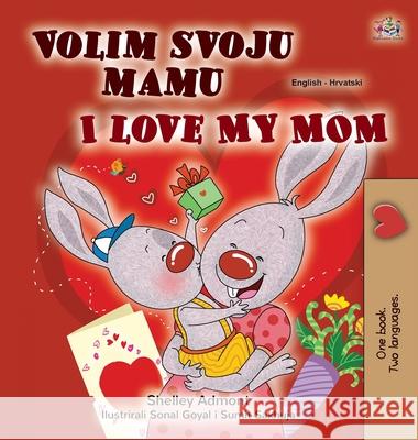 I Love My Mom (Croatian English Bilingual Children's Book) Shelley Admont Kidkiddos Books 9781525943348 Kidkiddos Books Ltd.