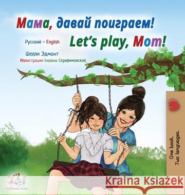 Let's play, Mom! (Russian English Bilingual Children's Book) Shelley Admont Kidkiddos Books 9781525943935 Kidkiddos Books Ltd.