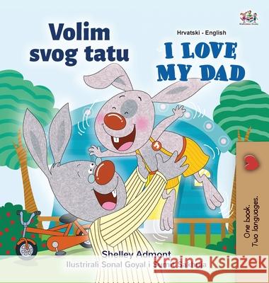 I Love My Dad (Croatian English Bilingual Children's Book) Shelley Admont Kidkiddos Books 9781525944352 Kidkiddos Books Ltd.