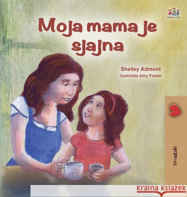 My Mom is Awesome (Croatian Children's Book) Shelley Admont Kidkiddos Books 9781525945229 Kidkiddos Books Ltd.