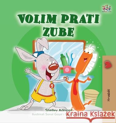 I Love to Brush My Teeth (Croatian Book for Kids) Shelley Admont Kidkiddos Books 9781525945809 Kidkiddos Books Ltd.