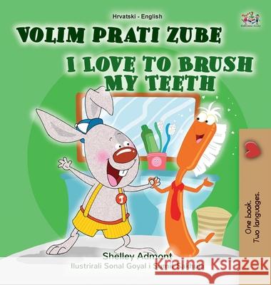 I Love to Brush My Teeth (Croatian English Bilingual Book for Kids) Shelley Admont Kidkiddos Books 9781525945830 Kidkiddos Books Ltd.