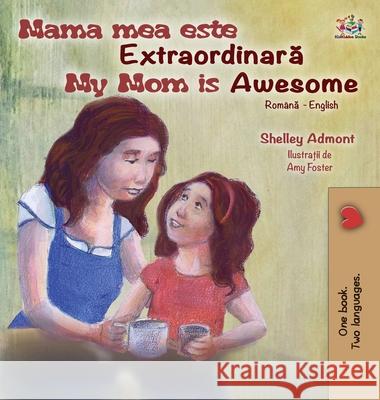 My Mom is Awesome (Romanian English Bilingual Book for Kids) Shelley Admont Kidkiddos Books 9781525948954 Kidkiddos Books Ltd.