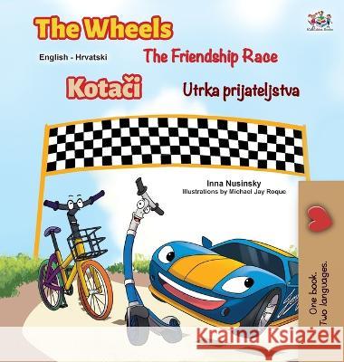 The Wheels The Friendship Race (English Croatian Bilingual Children's Book) Inna Nusinsky Kidkiddos Books 9781525951589 Kidkiddos Books Ltd.