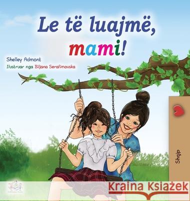 Let's play, Mom! (Albanian Children's Book) Shelley Admont Kidkiddos Books 9781525952241 Kidkiddos Books Ltd.