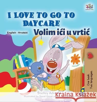 I Love to Go to Daycare (English Croatian Bilingual Book for Kids) Shelley Admont Kidkiddos Books 9781525955402 Kidkiddos Books Ltd.