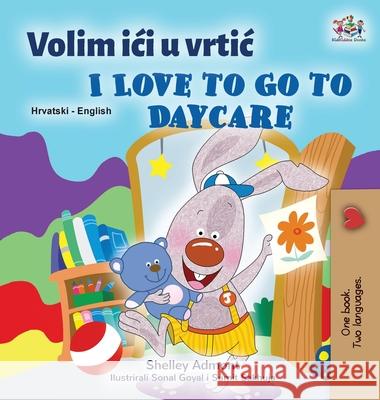 I Love to Go to Daycare (Croatian English Bilingual Book for Kids) Shelley Admont, Kidkiddos Books 9781525955464 Kidkiddos Books Ltd.