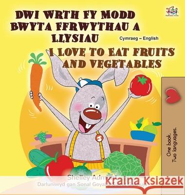 I Love to Eat Fruits and Vegetables (Welsh English Bilingual Children's Book) Shelley Admont Kidkiddos Books 9781525958908 Kidkiddos Books Ltd.