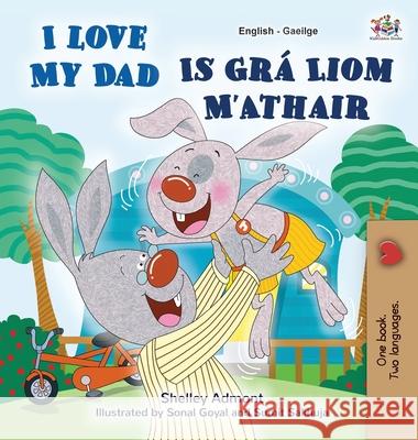 I Love My Dad (English Irish Bilingual Book for Kids) Shelley Admont Kidkiddos Books 9781525959387 Kidkiddos Books Ltd.