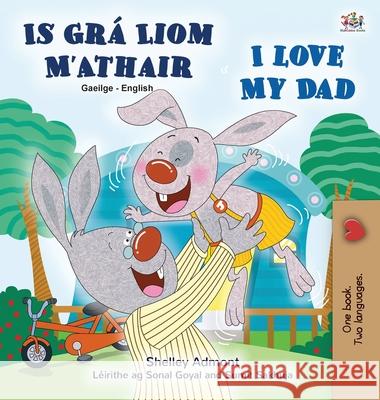 I Love My Dad (Irish English Bilingual Children's Book) Shelley Admont Kidkiddos Books 9781525959448 Kidkiddos Books Ltd.