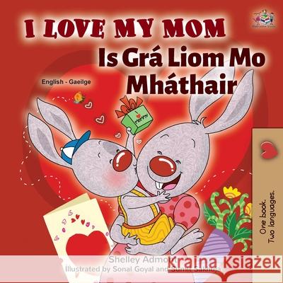 I Love My Mom (English Irish Bilingual Book for Kids) Shelley Admont Kidkiddos Books 9781525960185 Kidkiddos Books Ltd.