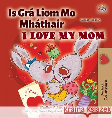 I Love My Mom (Irish English Bilingual Children's Book) Shelley Admont Kidkiddos Books 9781525960253 Kidkiddos Books Ltd.