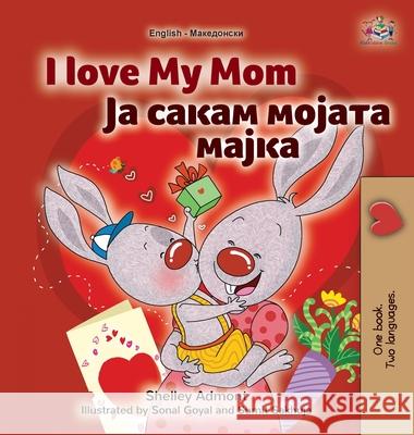 I Love My Mom (English Macedonian Bilingual Book for Kids) Shelley Admont Kidkiddos Books 9781525960376 Kidkiddos Books Ltd.