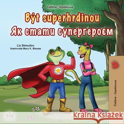 Being a Superhero (Czech Ukrainian Bilingual Children's Book) Liz Shmuilov Kidkiddos Books  9781525964534 Kidkiddos Books Ltd.