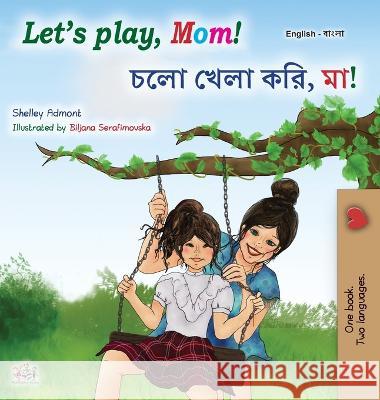 Let's play, Mom! (English Bengali Bilingual Book for Kids) Shelley Admont, Kidkiddos Books 9781525964961 Kidkiddos Books Ltd.