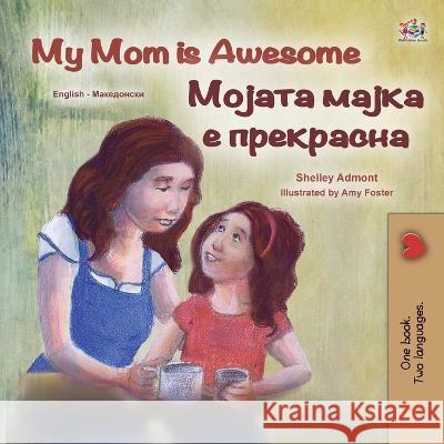My Mom is Awesome (English Macedonian Bilingual Children's Book) Shelley Admont Kidkiddos Books  9781525965043 Kidkiddos Books Ltd.
