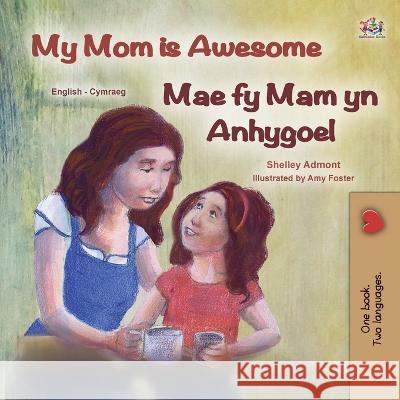 My Mom is Awesome (English Welsh Bilingual Children's Book) Shelley Admont Kidkiddos Books  9781525966217 Kidkiddos Books Ltd.