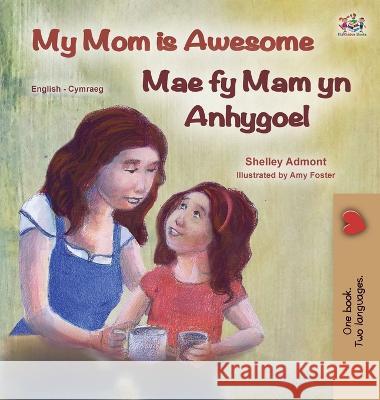 My Mom is Awesome (English Welsh Bilingual Children's Book) Shelley Admont Kidkiddos Books  9781525966224 Kidkiddos Books Ltd.