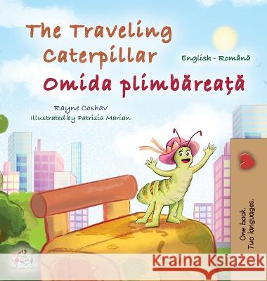 The Traveling Caterpillar (English Romanian Bilingual Book for Kids) Rayne Coshav, Kidkiddos Books 9781525967450 Kidkiddos Books Ltd.