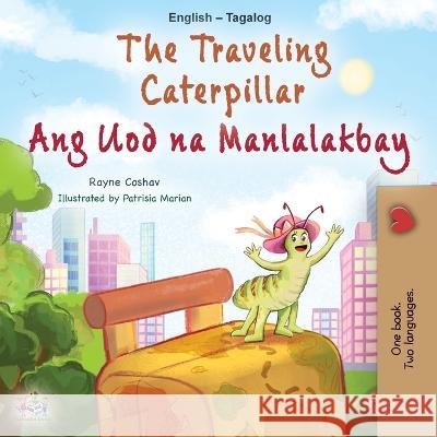 The Traveling Caterpillar (English Tagalog Bilingual Book for Kids) Rayne Coshav Kidkiddos Books 9781525968884 Kidkiddos Books Ltd.