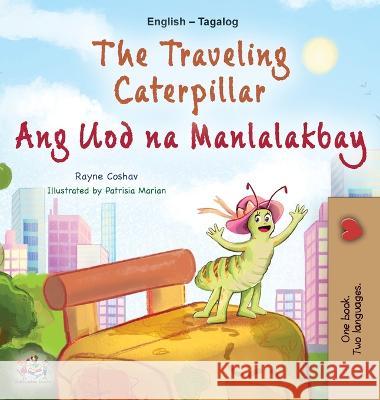 The Traveling Caterpillar (English Tagalog Bilingual Book for Kids) Rayne Coshav Kidkiddos Books 9781525968891 Kidkiddos Books Ltd.
