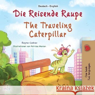 The Traveling Caterpillar (German English Bilingual Book for Kids) Rayne Coshav Kidkiddos Books 9781525969607 Kidkiddos Books Ltd.