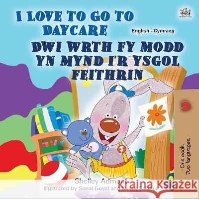 I Love to Go to Daycare (English Welsh Bilingual Book for children) Shelley Admont Kidkiddos Books 9781525970535