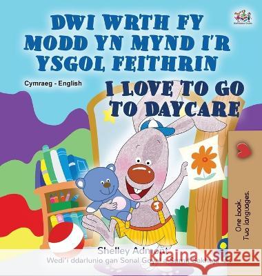 I Love to Go to Daycare (Welsh English Bilingual Book for children) Shelley Admont Kidkiddos Books  9781525970573 Kidkiddos Books Ltd.