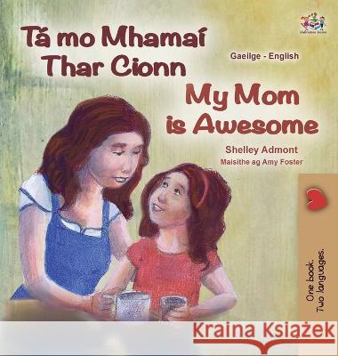 My Mom is Awesome (Irish English Bilingual Children\'s Book) Shelley Admont Kidkiddos Books 9781525971020 Kidkiddos Books Ltd.