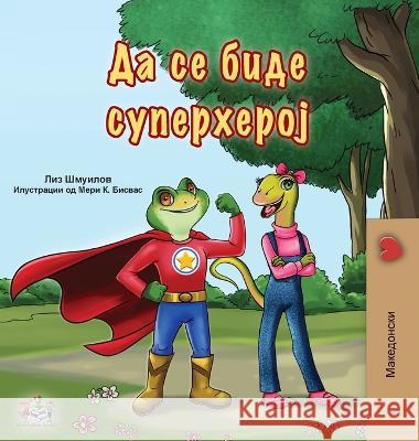 Being a Superhero (Macedonian Book for Kids) Liz Shmuilov Kidkiddos Books 9781525971174 Kidkiddos Books Ltd.