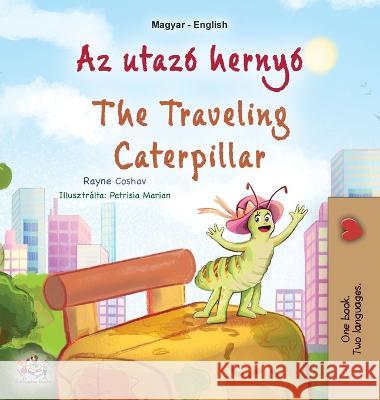 The Traveling Caterpillar (Hungarian English Bilingual Children's Book) Rayne Coshav Kidkiddos Books  9781525972102 Kidkiddos Books Ltd.