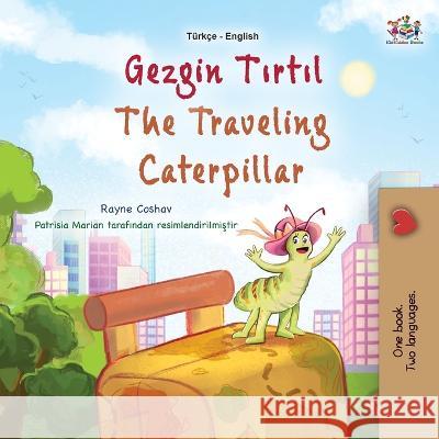 The Traveling Caterpillar (Turkish English Bilingual Book for Kids) Rayne Coshav Kidkiddos Books  9781525973444 Kidkiddos Books Ltd.