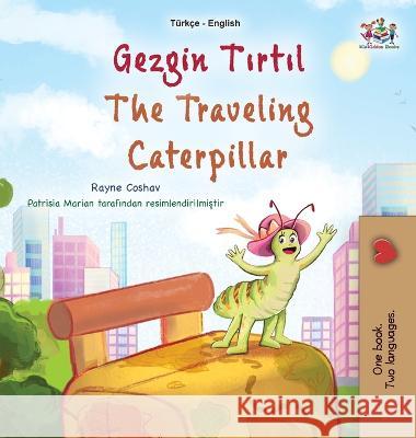 The Traveling Caterpillar (Turkish English Bilingual Book for Kids) Rayne Coshav Kidkiddos Books  9781525973451 Kidkiddos Books Ltd.