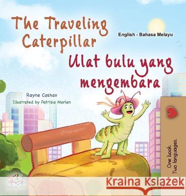 The Traveling Caterpillar (English Malay Bilingual Book for Kids) Rayne Coshav Kidkiddos Books  9781525975400 Kidkiddos Books Ltd.