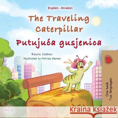 The Traveling Caterpillar (English Croatian Bilingual Book for Kids) Rayne Coshav Kidkiddos Books  9781525975660 Kidkiddos Books Ltd.