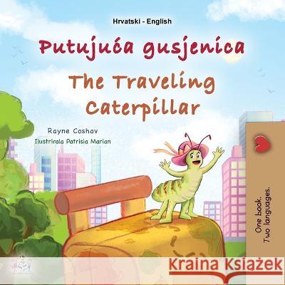 The Traveling Caterpillar (Croatian English Bilingual Book for Kids) Rayne Coshav Kidkiddos Books  9781525975691 Kidkiddos Books Ltd.