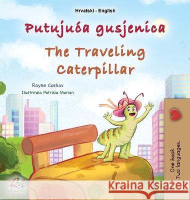 The Traveling Caterpillar (Croatian English Bilingual Book for Kids) Rayne Coshav Kidkiddos Books  9781525975707 Kidkiddos Books Ltd.