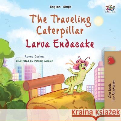 The Traveling Caterpillar (English Albanian Bilingual Book for Kids) Rayne Coshav Kidkiddos Books  9781525975844 Kidkiddos Books Ltd.