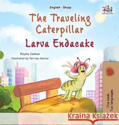 The Traveling Caterpillar (English Albanian Bilingual Book for Kids) Rayne Coshav Kidkiddos Books  9781525975851 Kidkiddos Books Ltd.