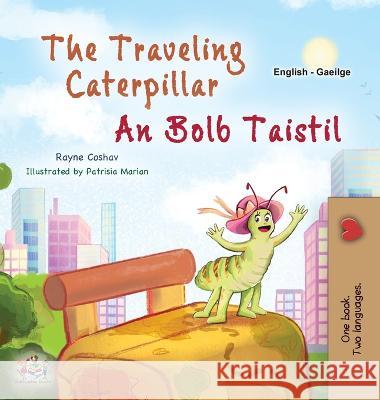 The Traveling Caterpillar (English Irish Bilingual Book for Kids) Rayne Coshav Kidkiddos Books  9781525976032 Kidkiddos Books Ltd.