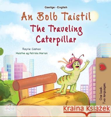 The Traveling Caterpillar (Irish English Bilingual Book for Kids) Rayne Coshav Kidkiddos Books  9781525976063 Kidkiddos Books Ltd.