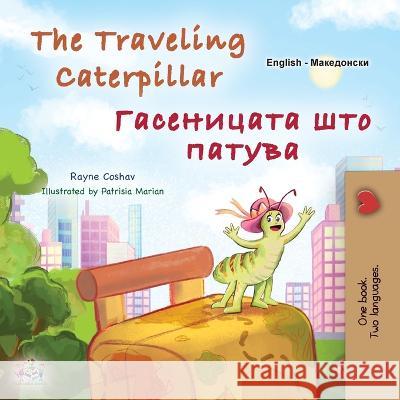 The Traveling Caterpillar (English Macedonian Bilingual Book for Kids) Rayne Coshav Kidkiddos Books  9781525976209 Kidkiddos Books Ltd.