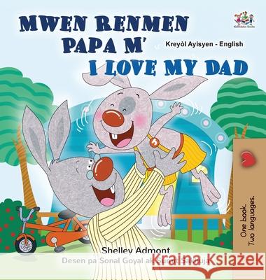 I Love My Dad (Haitian Creole English Bilingual Children's Book) Shelley Admont Kidkiddos Books 9781525996368 Kidkiddos Books Ltd.