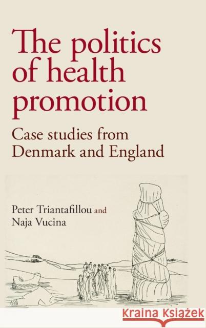 The Politics of Health Promotion: Case Studies from Denmark and England Naja Vucina 9781526100528 Manchester University Press