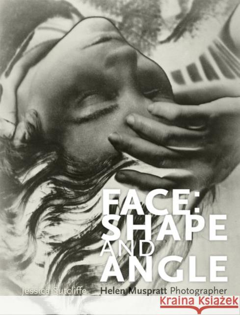 Face: Shape and Angle: Helen Muspratt, Photographer Jessica Sutcliffe   9781526100849 Manchester University Press